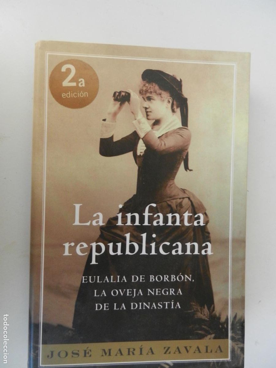 Libros de segunda mano: LA INFANTA REPUBLICANA EULALIA DE BORB&Oacute;N - JOS&Eacute; MAR&Iacute;A ZAVALA - PLAZA & JAN&Eacute;S 2008.