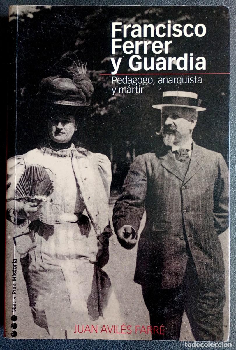 Libri di seconda mano: Juan Avil&eacute;s Farr&eacute; . Francisco Ferrer y Guardia. Pedagogo, anarquista y m&aacute;rtir