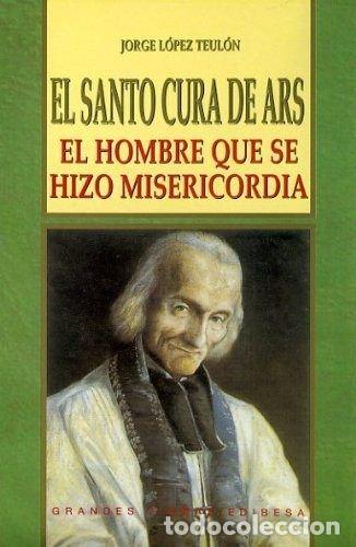 Libros de segunda mano: Santo Cura de Ars, El: El hombre que se hizo misericordia (VIDAS Y SEMBLANZAS)