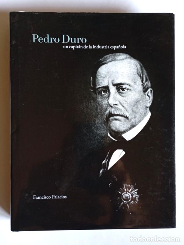 Libros de segunda mano: PEDRO DURO - UN CAPITAN DE LA INDUSTRIA ESPA&Ntilde;OLA - FRANCISCO PALACIOS
