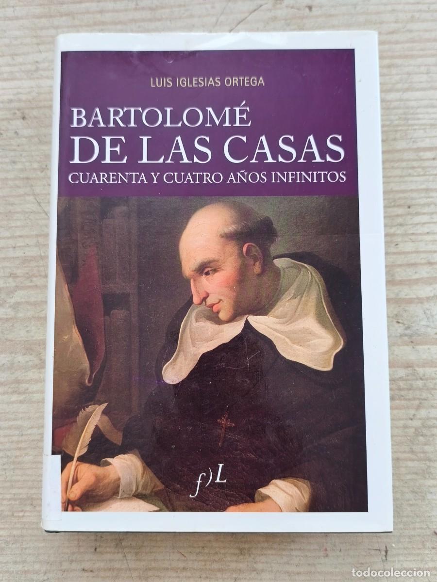 Libros de segunda mano: Bartolom&eacute; de las Casas - Cuarenta y cuatro a&ntilde;os infinitos - Luis Iglesias Ortega - 2007