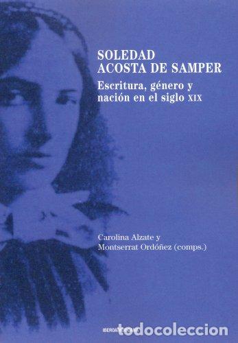 Libros de segunda mano: Soledad Acosta de Samper: escritura, g&eacute;nero y naci&oacute;n en el siglo XIX (SIN COLECCION)
