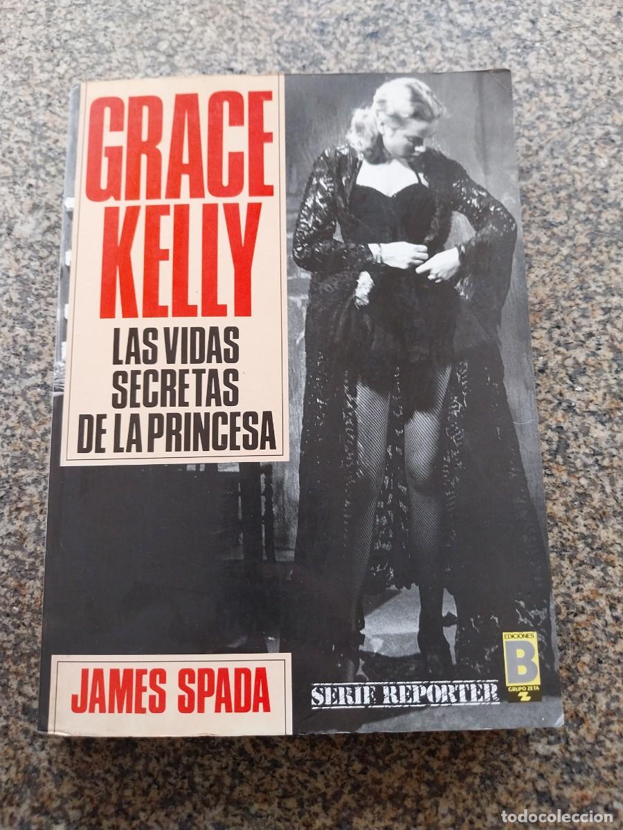 Libros de segunda mano: GRACE KELLY. LAS VIDAS SECRETAS DE LA PRINCESA -- JAMES SPADA -- EDICONES B --