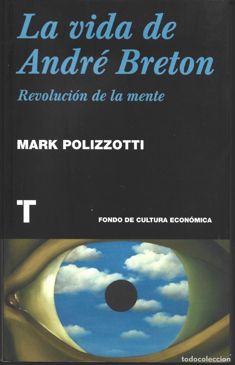 Libros de segunda mano: Mark POLIZZOTTI : La vida de Andr&eacute; Breton. Revoluci&oacute;n de la mente. (F.C.E. / Ed. Turner, 2009)
