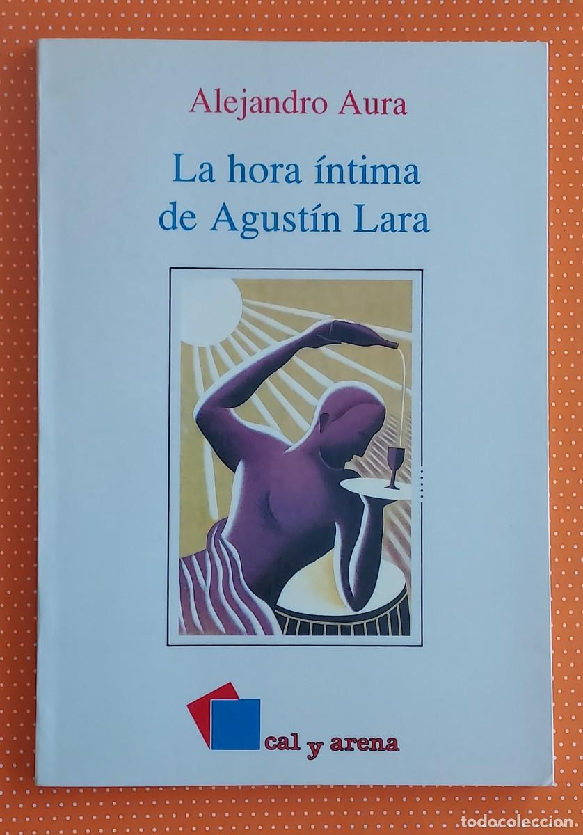 Libros de segunda mano: LA HORA &Iacute;NTIMA DE AGUST&Iacute;N LARA ALEJANDRO AURA CAL Y ARENA IMPRESO EN MEXICO EDIC. DE 1000 EJEMPLARES
