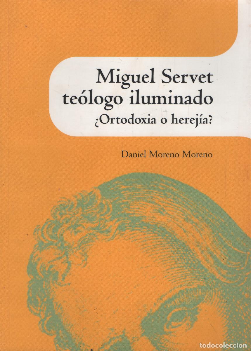 Libros de segunda mano: Miguel Servet, te&oacute;logo iluminado.&iquest;Ortodoxia o herej&iacute;a?Daniel Moreno Moreno.Dip.Zaragoza.1&ordf;ed.2011.