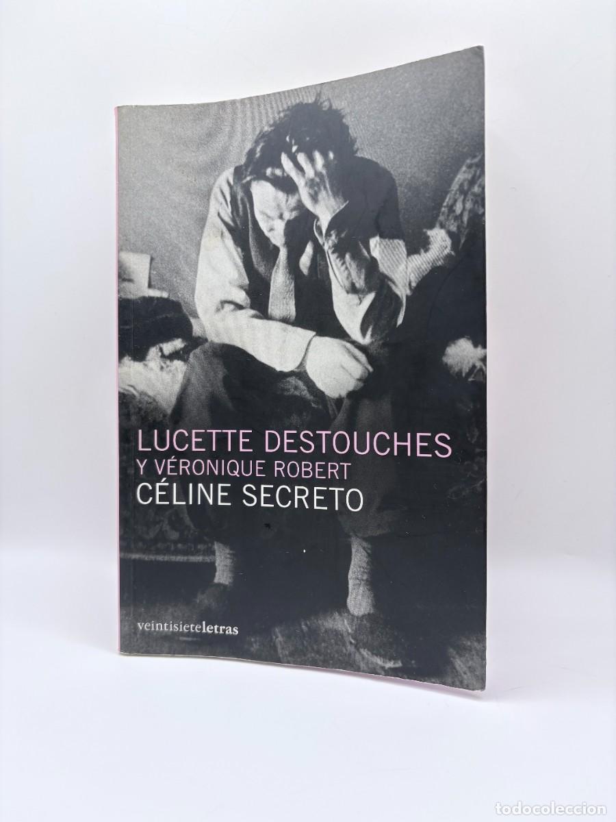 Libros de segunda mano: C&eacute;line secreto, Lucette Destouches V&eacute;ronique Robert, VeintisieteLetras. 1&ordf; Ed. 2009 - Descatalogado