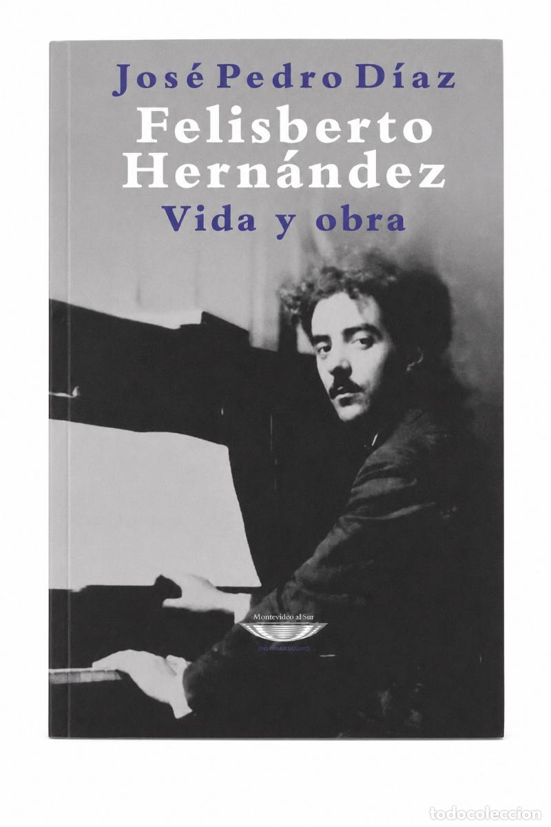 Libros de segunda mano: JOS&Eacute; PEDRO D&Iacute;AZ &ndash; FELISBERTO HERN&Aacute;NDEZ. VIDA Y OBRA &ndash; EL CUENCO DE PLATA &ndash; 2015 LM