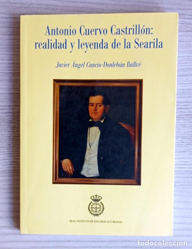 Libros de segunda mano: ANTONIO CUERVO CASTRILLON: REALIDAD Y LEYENDA DE LA SEARILA - JAVIER ANGEL CANCIO- DONLEBUN BALLVE