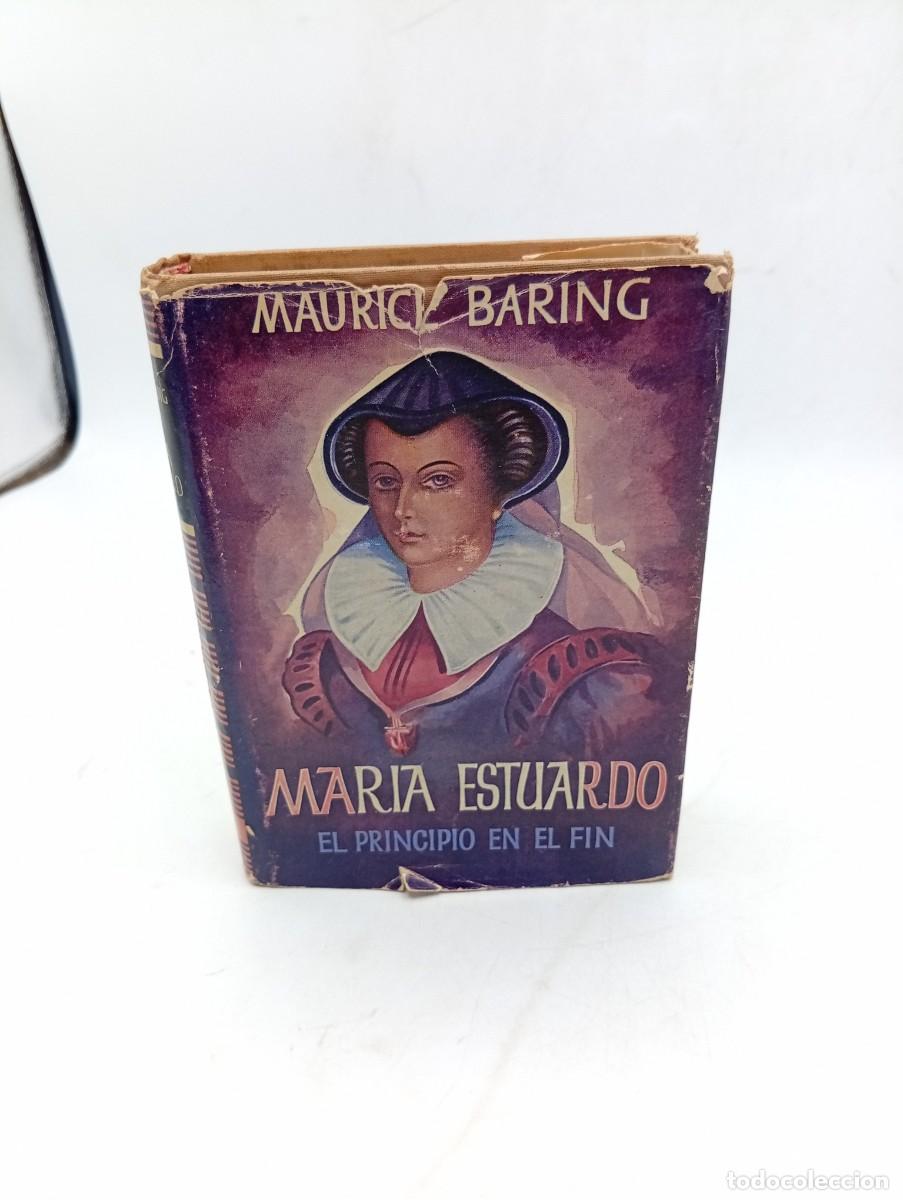 Libros de segunda mano: MARIA ESTUARDO. EL PRINCIPIO EN EL FIN. MAURICE BARING. EDITORIAL APOLO. 1951. PAGS : 334.