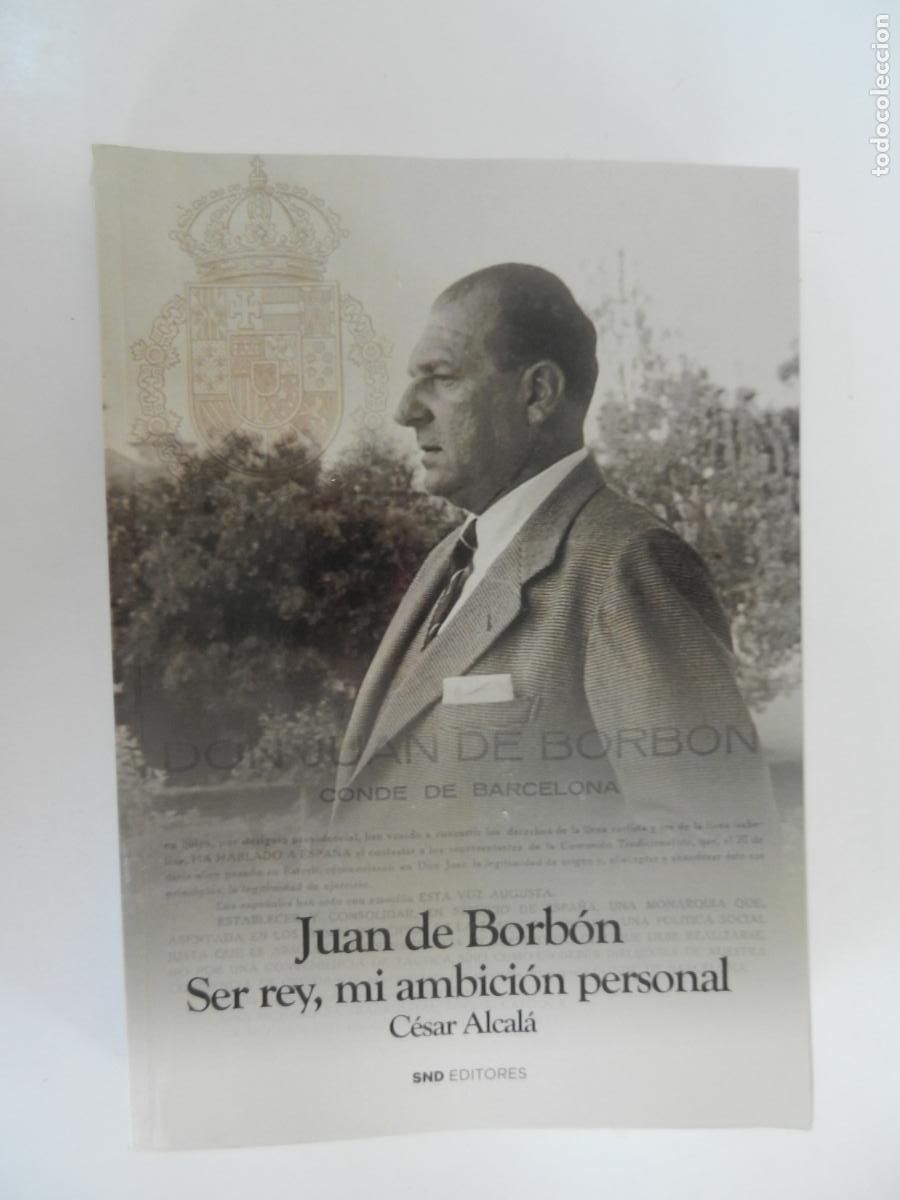 Libros de segunda mano: JUAN DE BORBON , SER REY MI AMBICION PERSONAL - CESAR ALCAL&Aacute; - SND EDITORES - 1&ordf; EDC MAYO 2022