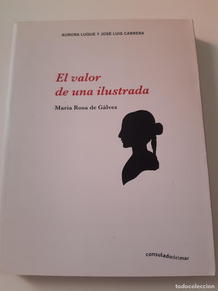 Libros de segunda mano: EL VALOR DE UNA ILUSTRADA MARIA ROSA DE GALVEZ AURORA LUQUE JOSE LUIS CABRERA