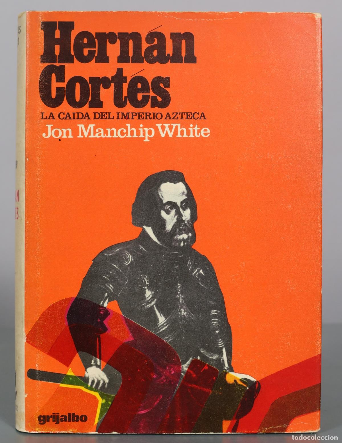 Libros de segunda mano: Hern&aacute;n Cort&eacute;s - La ca&iacute;da del imperio azteca - Jon Manchip White - Grijalbo