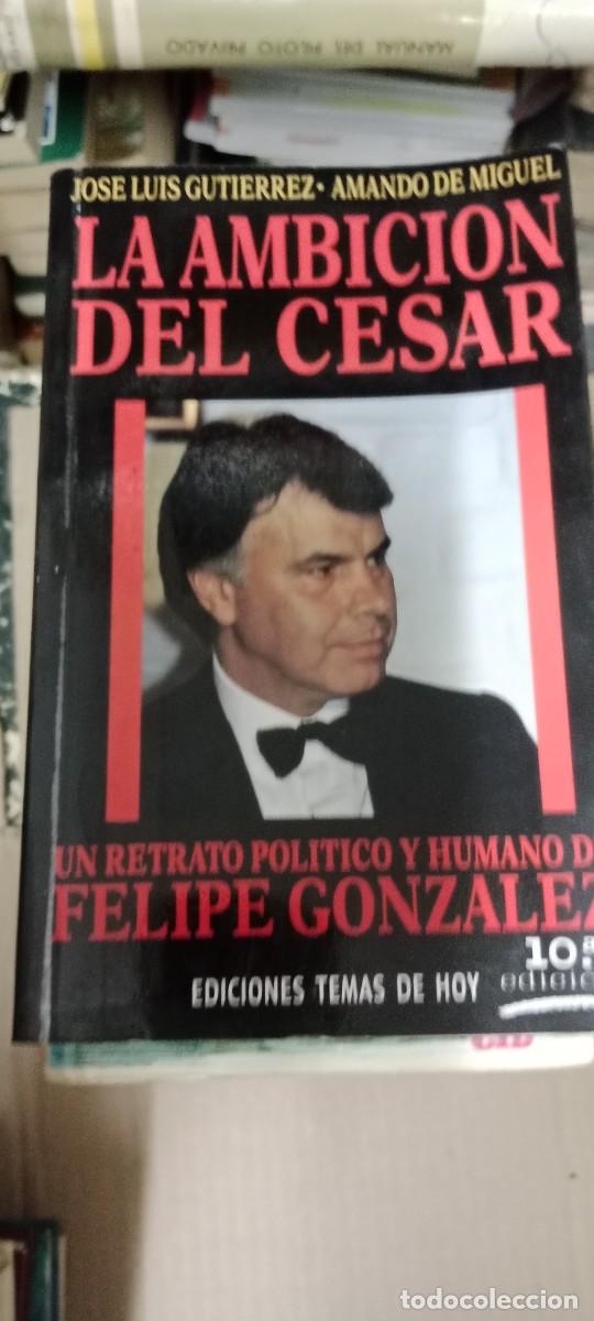 Libros de segunda mano: La ambici&oacute;n del C&eacute;sar, (Felipe Gonzalez). Jos&eacute; Luis Guti&eacute;rrez y Amando de Miguel LIBRO GG-AUR