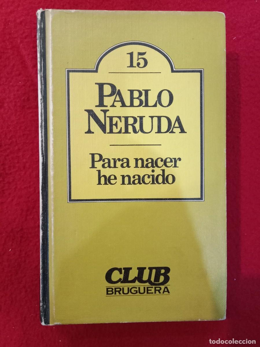 Libros de segunda mano: Para Nacer He Nacido - Pablo Neruda - Club Bruguera 1982