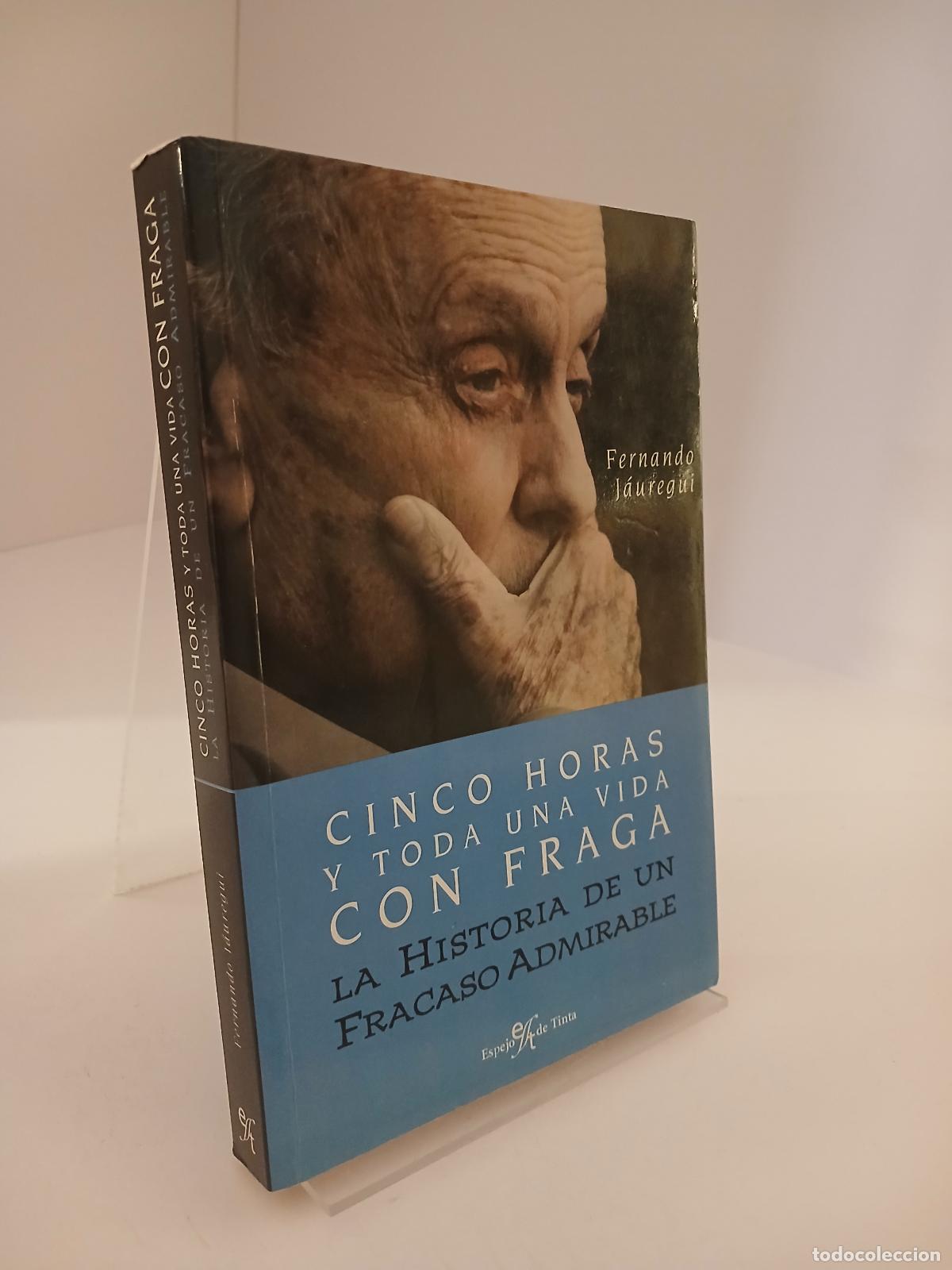 Libros de segunda mano: Cinco Horas y Toda Una Vida Con Fraga: La Historia de Un Fracaso Admirable - Fernando J&aacute;uregui
