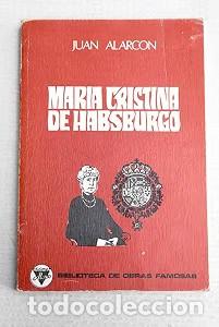 Libros de segunda mano: Mar&iacute;a Cristina de Habsburgo - Juan Alarc&oacute;n Benito - Alonso Editor - Biblioteca de Obras Famosas