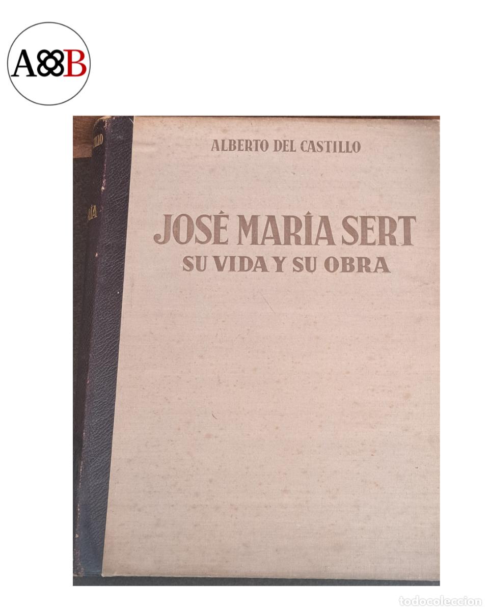 Libros de segunda mano: JOS&Eacute; MAR&Iacute;A SERT. SU VIDA Y SU OBRA - Alberto del Castillo - Editorial Argos 1947 -