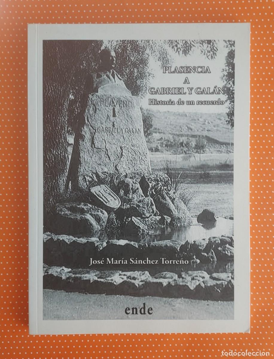 Libros de segunda mano: PLASENCIA A GABRIEL Y GAL&Aacute;N HISTORIA DE UN RECUERDO JOS&Eacute; MAR&Iacute;A S&Aacute;NCHEZ TORRE&Ntilde;O EDICIONES ENDE