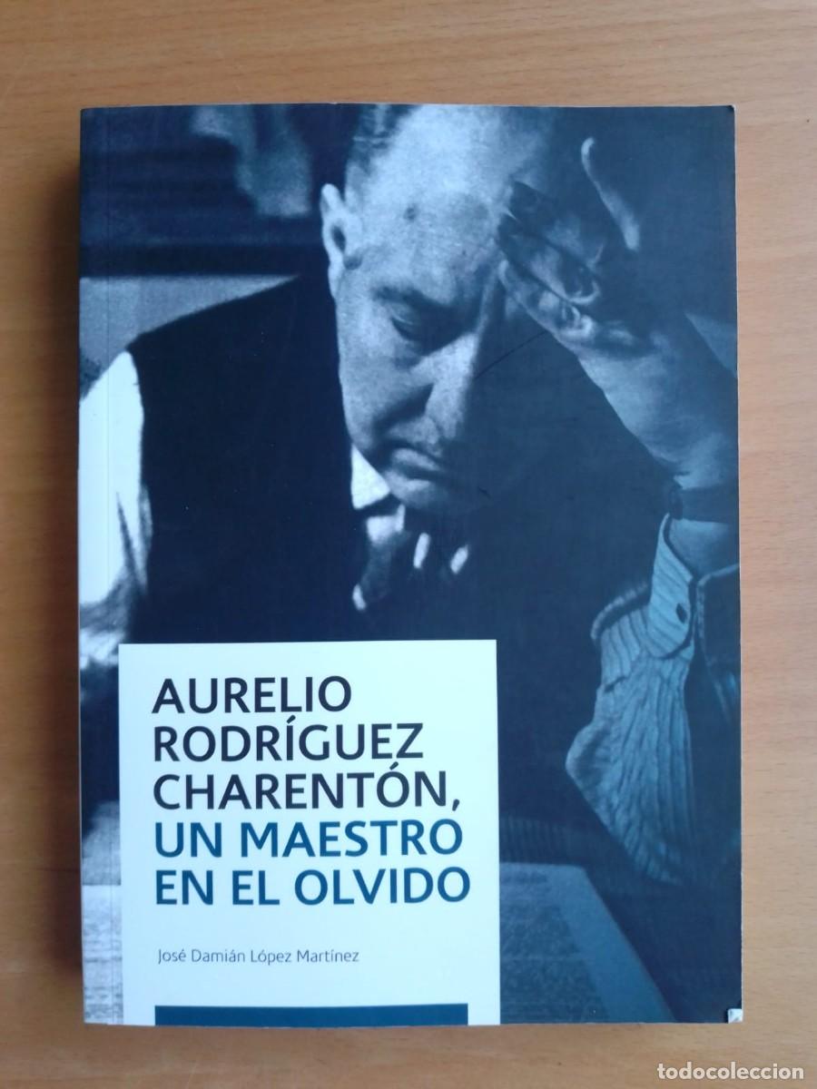 Libros de segunda mano: Aurelio Rodr&iacute;guez Charent&oacute;n, un maestro en el olvido, de Jos&eacute; Dami&aacute;n L&oacute;pez Mart&iacute;nez