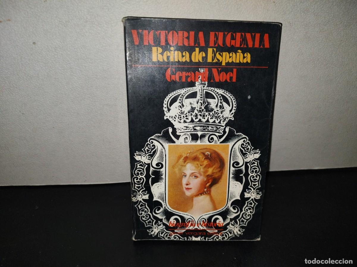 Libros de segunda mano: 219- Victoria Eugenia, Reina De Espa&ntilde;a - Gerard Noel - Javier Vergara Editor, 1a. Ed. 1986
