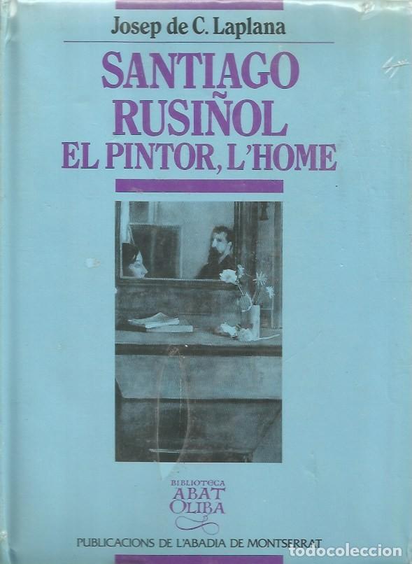 Libros de segunda mano: SANTIAGO RUSI&Ntilde;OL EL PINTOR, L'HOME - JOSEP DE C. LAPLANA