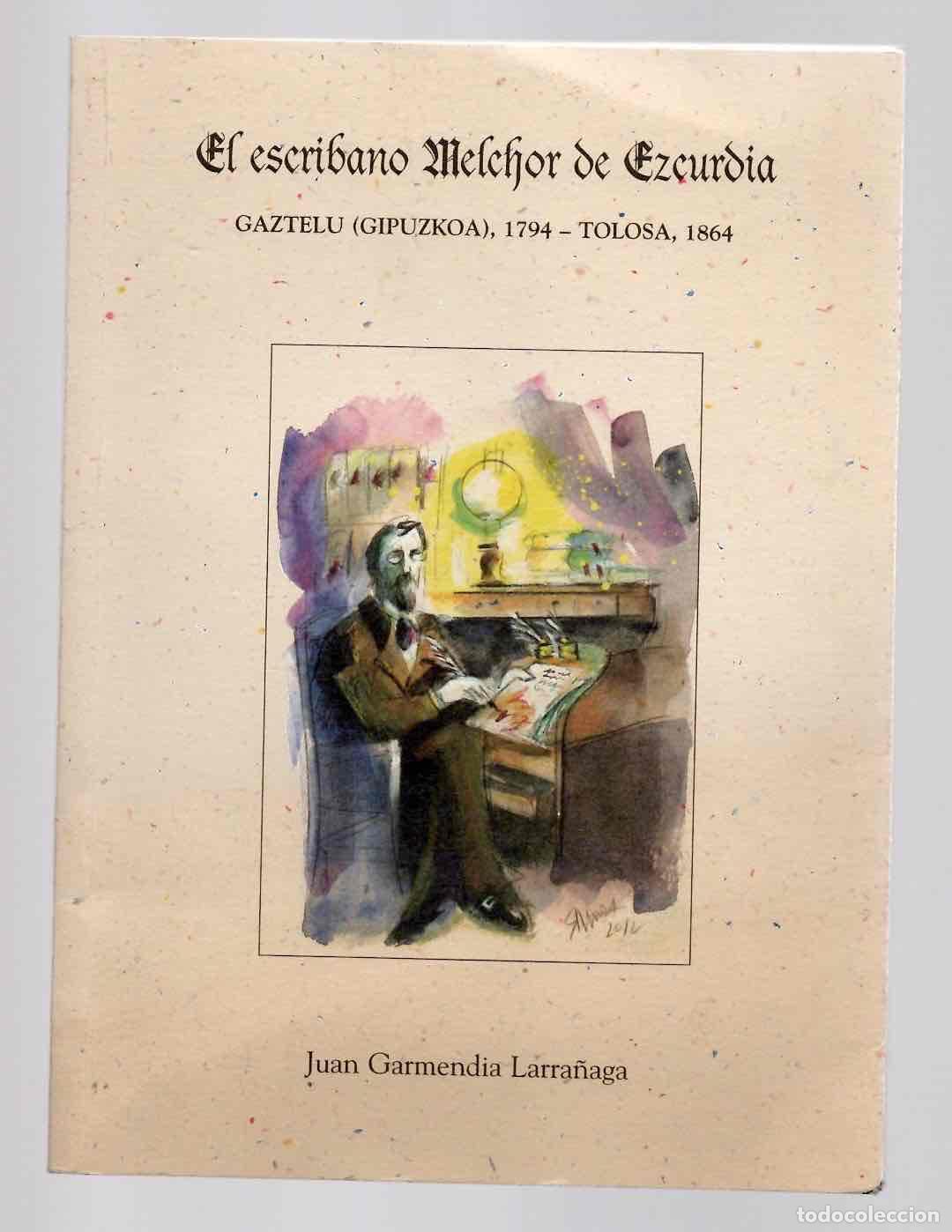 Libros de segunda mano: EL ESCRIBANO MELCHOR DE EZCURDI. JUAN GARMENDIA LARRA&Ntilde;AGA. TOLOSA. 2012