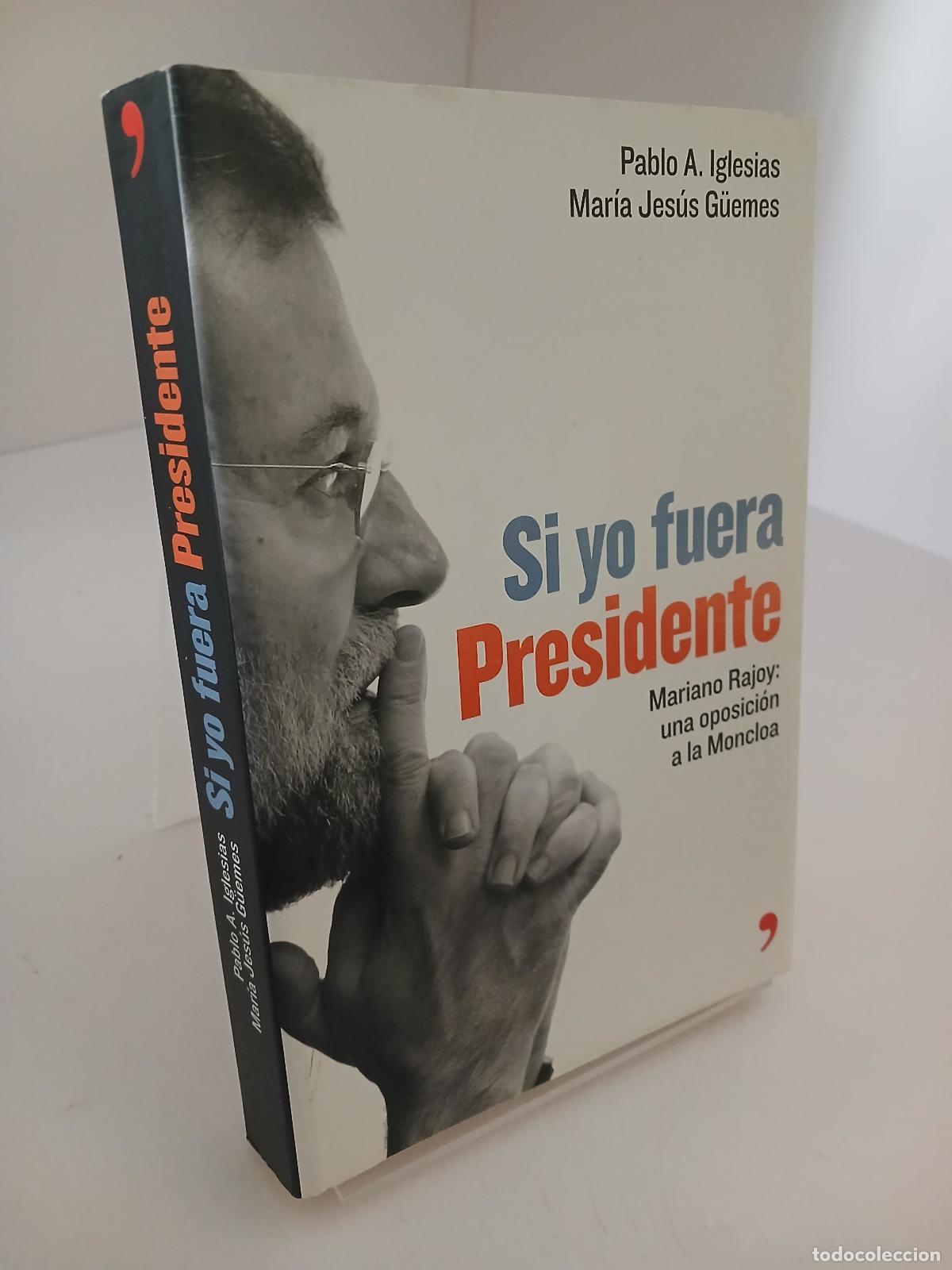 Libros de segunda mano: Si yo fuera presidente Mariano Rajoy: una oposici&oacute;n a la Moncloa - Pablo A. Iglesias