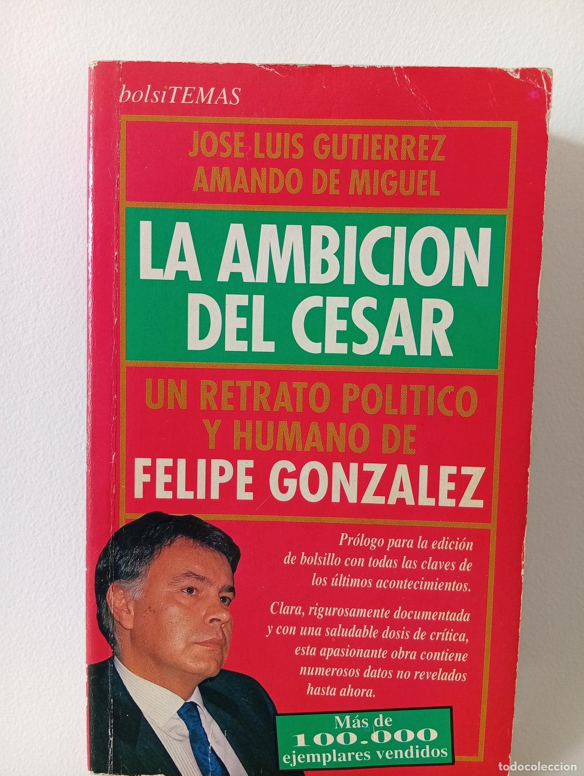 Libros de segunda mano: La ambici&oacute;n del C&eacute;sar. Un retrato pol&iacute;tico y humano de Felipe Gonz&aacute;lez