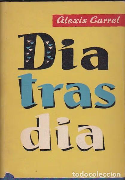Livros em segunda m&atilde;o: D&iacute;a tras d&iacute;a (1893-1944). Primera edici&oacute;n - Alexis Carrel - Editorial Luis de Caralt - 1957
