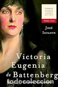 Libros de segunda mano: Victoria Eugenia de Battenberg. Un amor traicionado - Jos&eacute; Infante