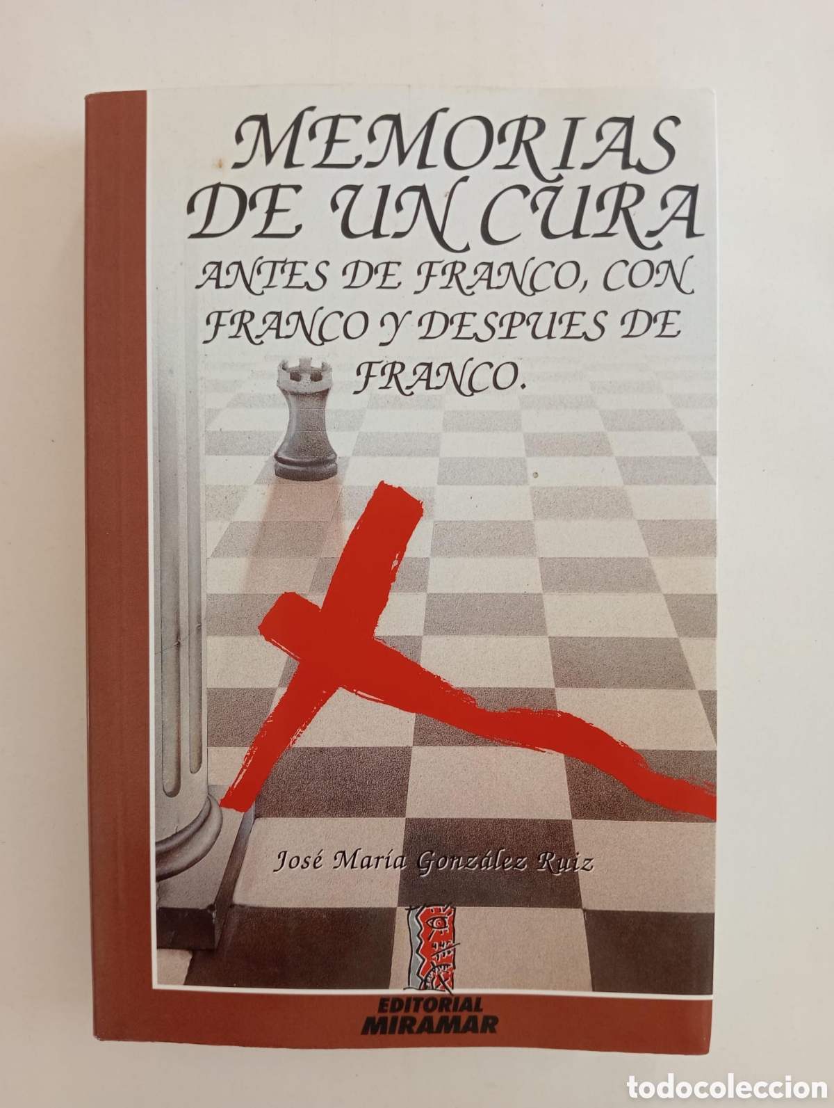 Libros de segunda mano: Memorias de un cura: Antes de Franco, con Franco y despu&eacute;s de Franco / Jos&eacute; Mar&iacute;a Gonz&aacute;lez Ruiz