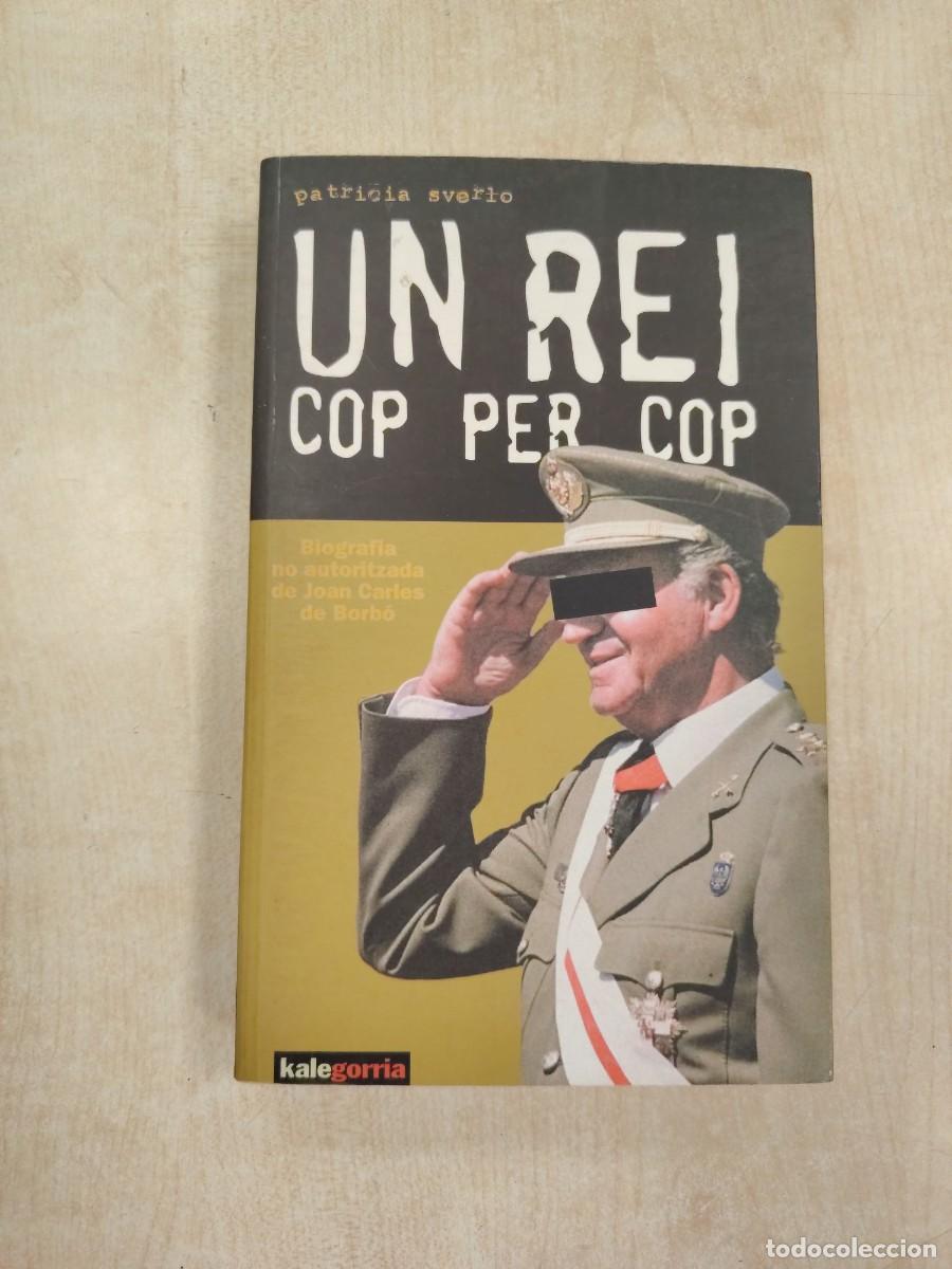 Libros de segunda mano: UN REI COP PER COP: BIOGRAF&Iacute;A NO AUTORIZADA JUAN CARLOS I - PATRICIA SVERLO (KALEGORRIA)