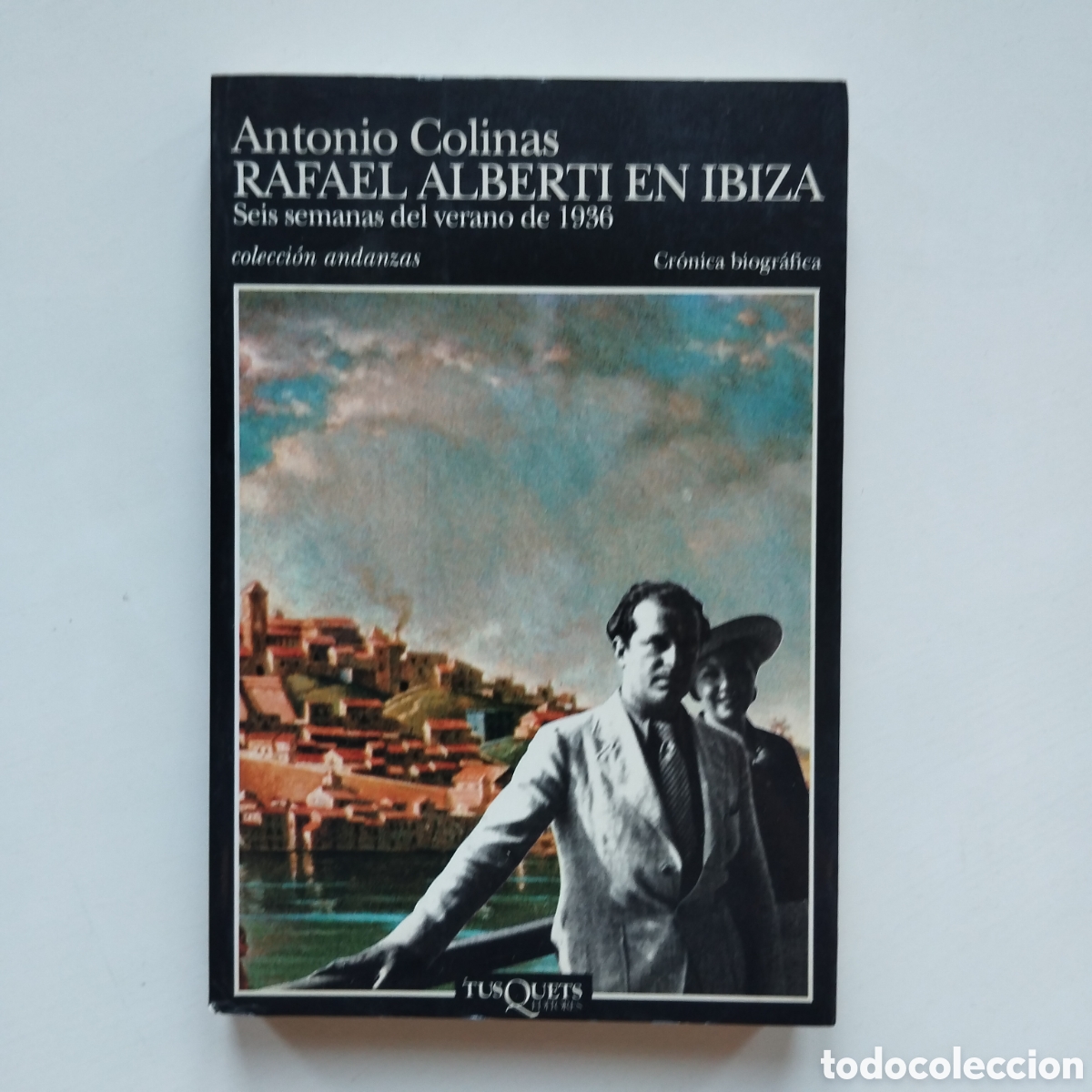 Libros de segunda mano: RAFAEL ALBERTI EN IBIZA ANTONIO COLINAS SEIS SEMANAS DEL VERANO 1936 TUSQUETS