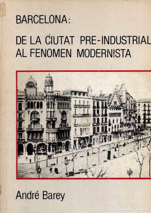 Gebrauchte B&uuml;cher: BARCELONA: DE LA CIUTAT PRE-INDUSTRIAL AL FENOMEN MODERNISTA. - BAREY, Andre.