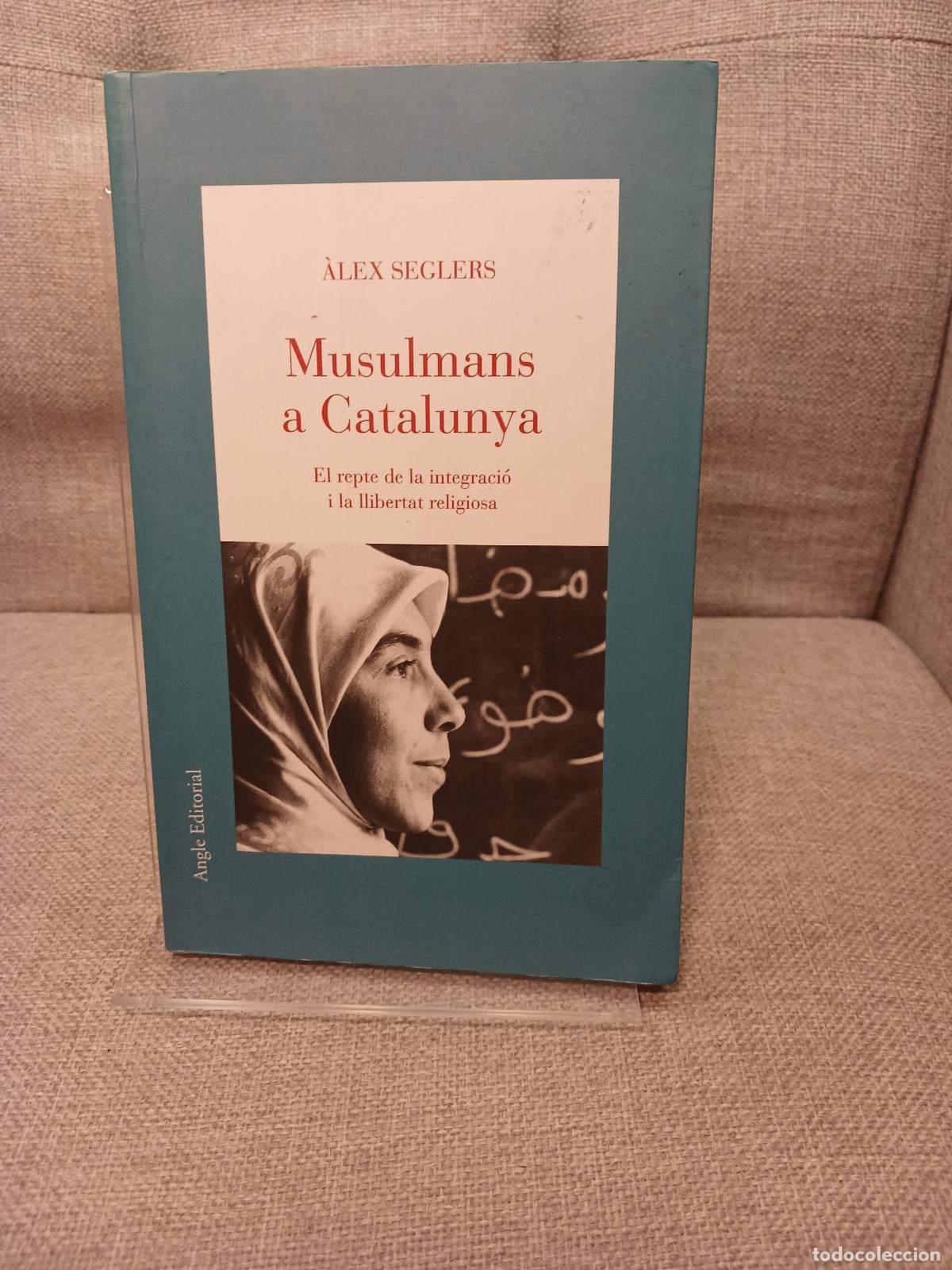 Gebrauchte B&uuml;cher: Musulmans a Catalunya el repte de la integraci&oacute; i la llibertat religiosa - &Agrave;lex Seglers G&oacute;mez-Quinte