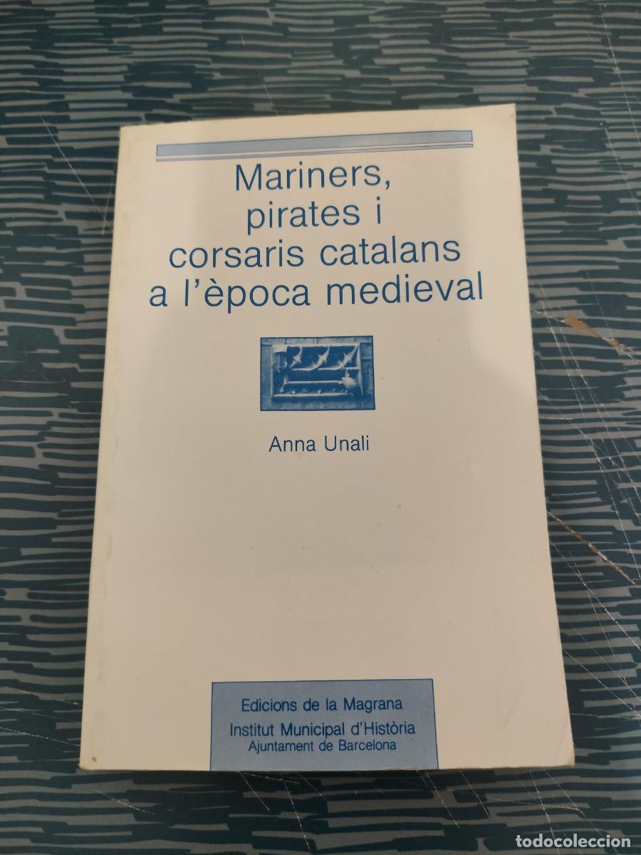Libros de segunda mano: MARINERS,PIRATES I CORSARIS CATALANS A L'EPOCA MEDIEVAL,ANNA UNALI,1986,209 P&Aacute;GINAS.