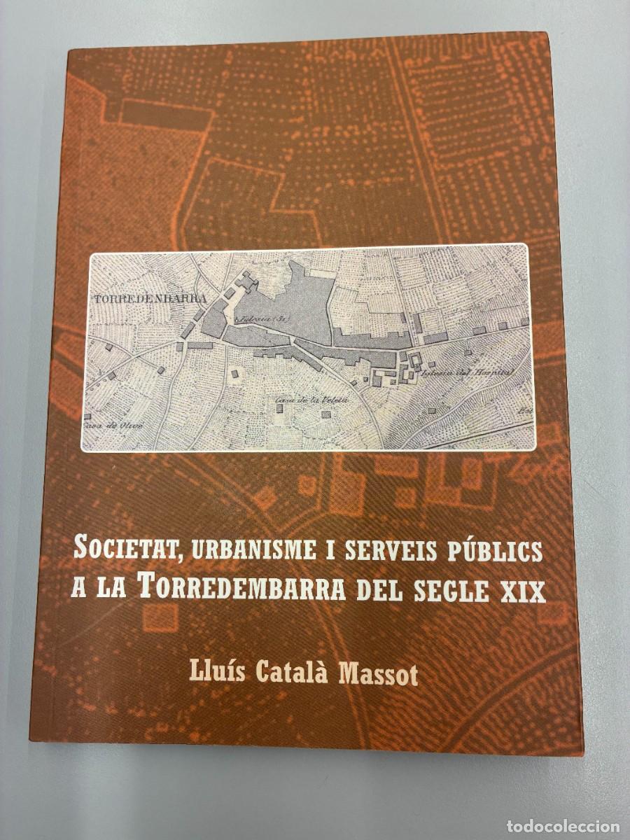 Libros de segunda mano: SOCIETAT, UJRBANISME I SERVEIS P&Uacute;BLICS A LA TORREDEMBARRA DEL SEGLE XX. LLU&Iacute;S CATAL&Agrave; MASSOT. 2007.