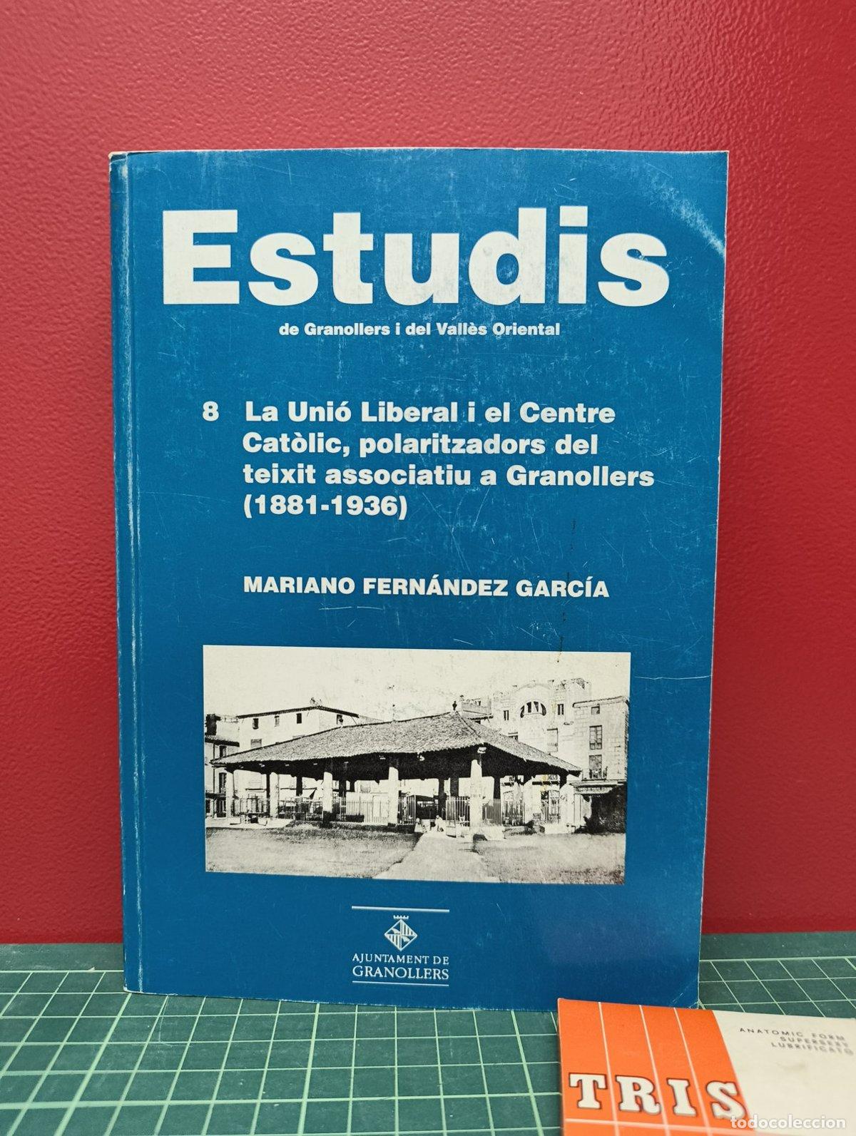 Libri di seconda mano: La Uni&oacute; Liberal i el Centre Cat&ograve;lic a Granollers 1881-1936 - Mariano Fern&aacute;ndez