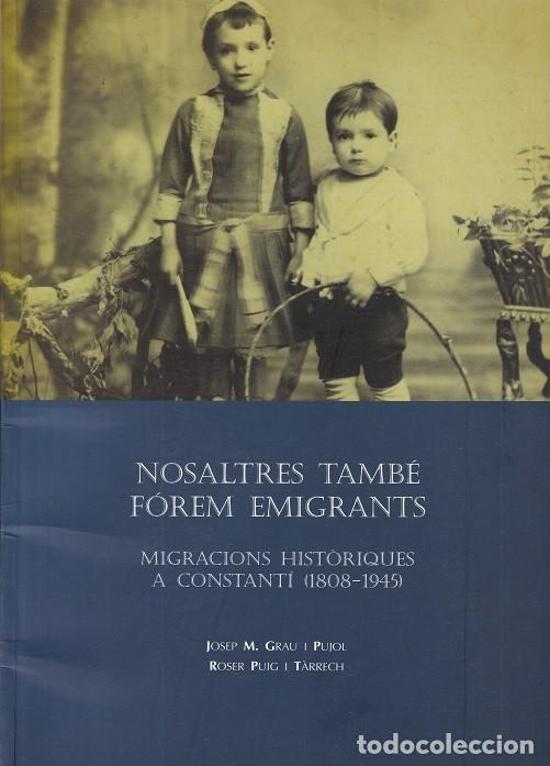 Libros de segunda mano: Nosaltres tamb&eacute; f&oacute;rem emigrants &middot; Migracions hist&ograve;riques a Constant&iacute; 1808-1945 - Josep M. Grau i P..