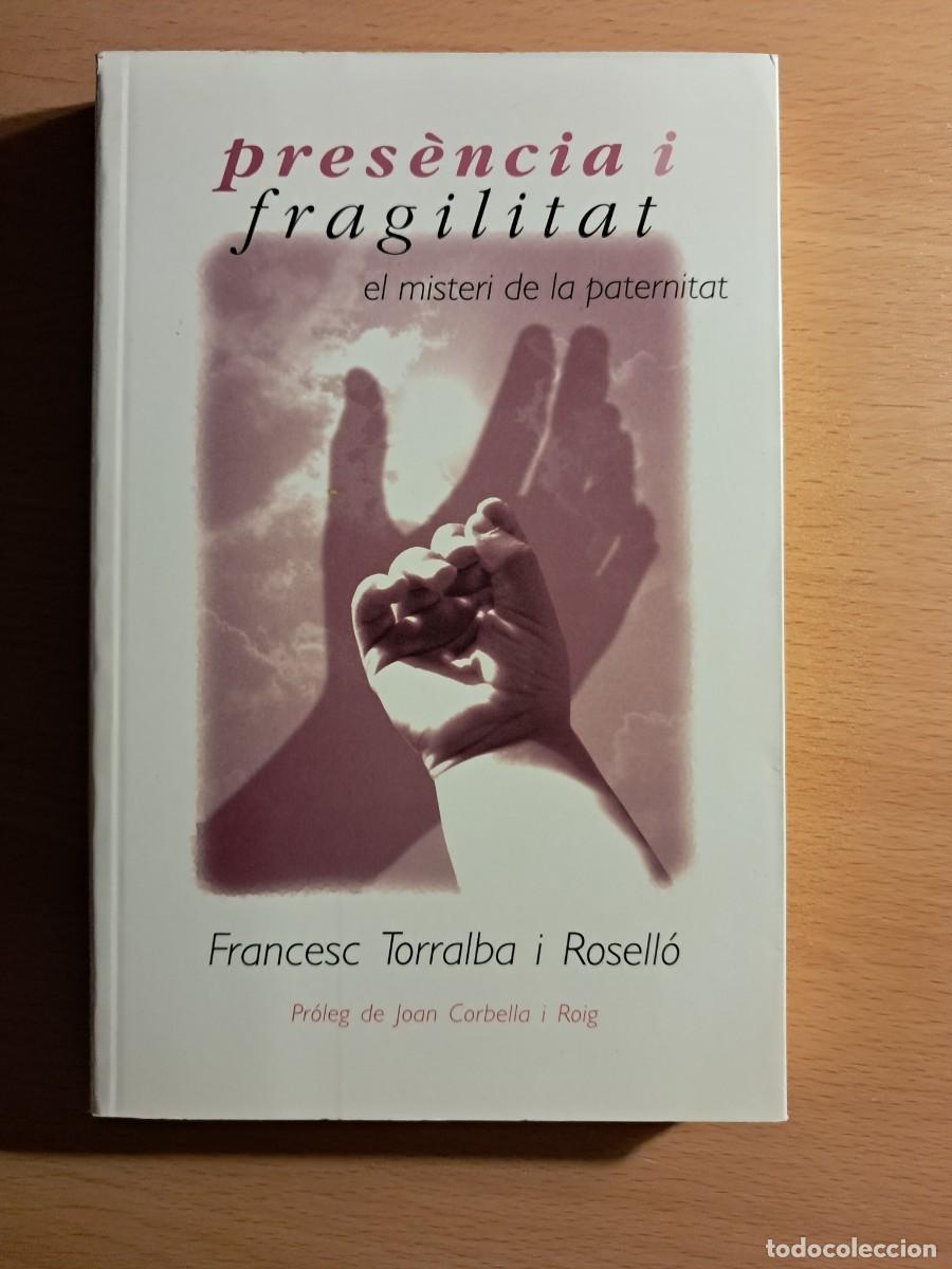 Libros de segunda mano: LLIBRE: PRES&Egrave;NCIA I FRAGILITAT, El misteri de la paternitat de Francesc Torralba i Rossell&oacute; Pr&ograve;leg