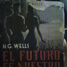 Libros de segunda mano: EL FUTURO ES NUESTRO, DE H. G.WELLS - EDITORIAL CLARIDAD - PRIMERA EDICION (1945). Lote 25979687