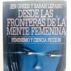 Libros de segunda mano: DESDE LAS FRONTERAS DE LA MENTE FEMENINA - FEMINISMO Y CIENCIA FICCION-SEL. JEN GREEN Y SARAH LEFANU. Lote 127671931