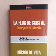 Libros de segunda mano: LA FLOR DE CRISTAL. MUSGO DE VIDA. GEORGE R.R. MARTIN Y IAN MACLEOD. EDICIONES ROBEL, 2005.. Lote 365992781
