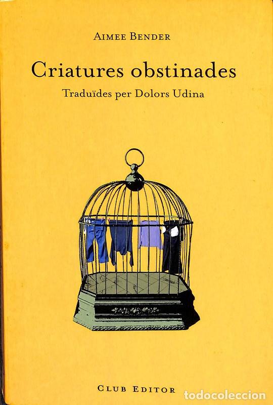 Gebrauchte B&uuml;cher: CRIATURES OBSTINADES - BENDER, AIMEE - Club Editor - EL CLUB DELS NOVELLISTES 12 - 2008