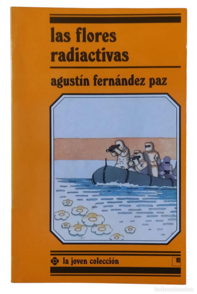 Libros de segunda mano: LAS FLORES RADIACTIVAS / AGUST&Iacute;N FERN&Aacute;NDEZ PAZ. 1&ordf; EDICI&Oacute;N. EXCELENTE ESTADO.