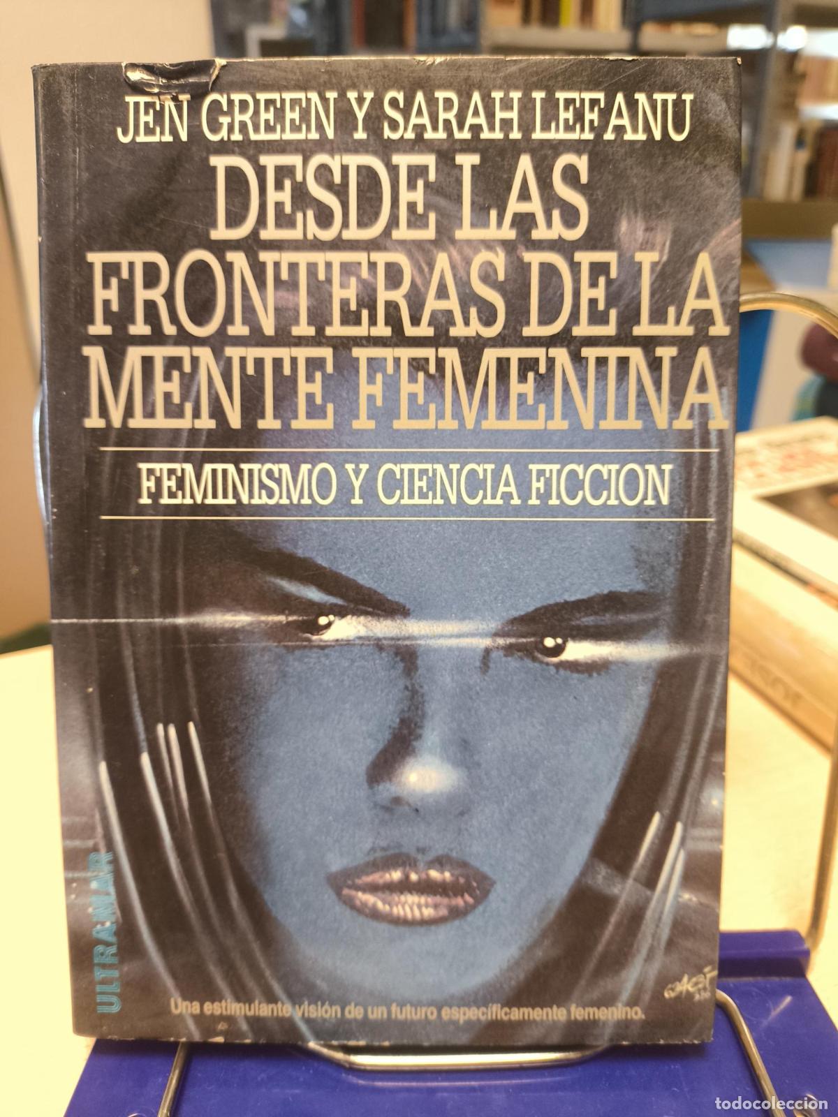 Libros de segunda mano: DESDE LAS FRONTERAS DE LA MENTE FEMENINA. FEMINISMO Y CIENCIA FICCI&Oacute;N -JEN GREEN Y SARAH LEFANU- ULT