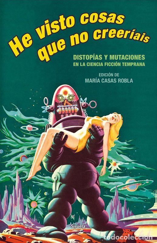 Libros de segunda mano: He visto cosas que no creer&iacute;ais. Distop&iacute;as y mutaciones en la ciencia ficci&oacute;n temprana. - Casas Robl