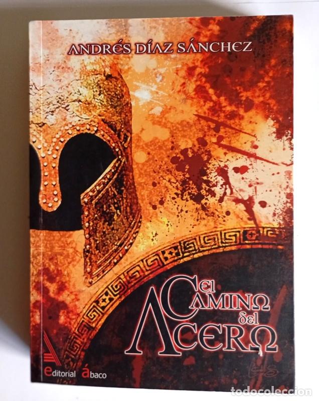 Libros de segunda mano: EL CAMINO DEL ACERO - ANDRES DIAZ SANCHEZ - EDITORIAL ABACO. 2006