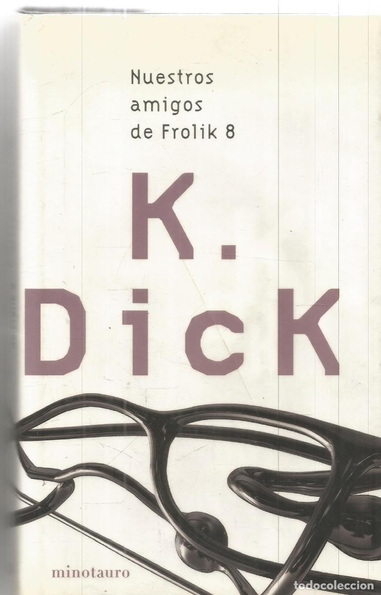 Libros de segunda mano: PHILIP K. DICK. NUESTROS AMIGOS DE FROLIK 8. MINOTAURO. PRIMERA EDICION